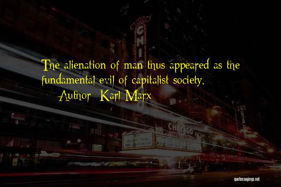 Karl Marx Quotes: The Alienation Of Man Thus Appeared As The Fundamental Evil Of Capitalist Society.