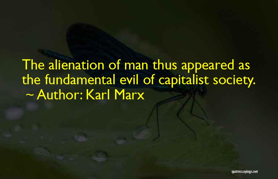 Karl Marx Quotes: The Alienation Of Man Thus Appeared As The Fundamental Evil Of Capitalist Society.