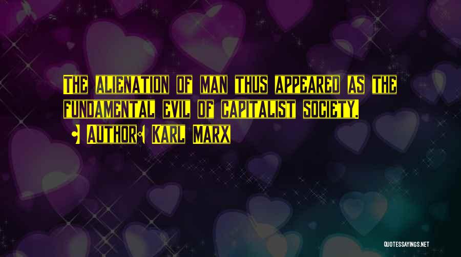 Karl Marx Quotes: The Alienation Of Man Thus Appeared As The Fundamental Evil Of Capitalist Society.