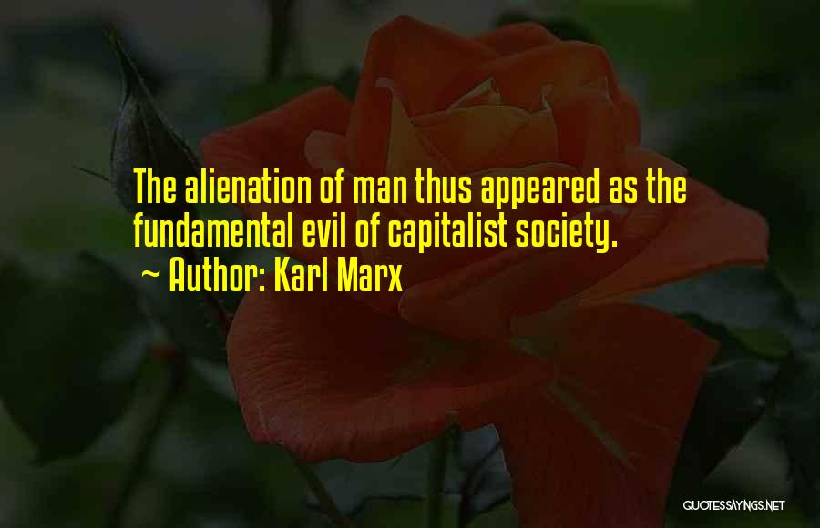 Karl Marx Quotes: The Alienation Of Man Thus Appeared As The Fundamental Evil Of Capitalist Society.