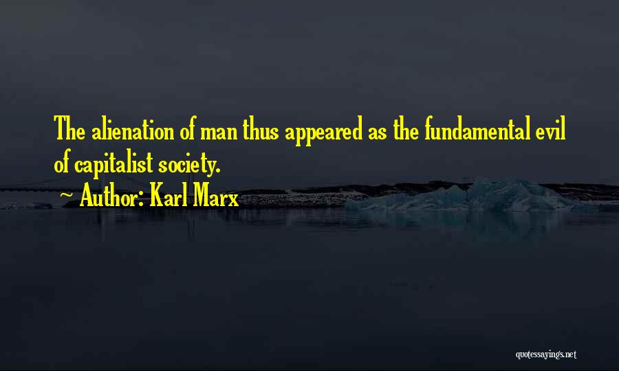 Karl Marx Quotes: The Alienation Of Man Thus Appeared As The Fundamental Evil Of Capitalist Society.
