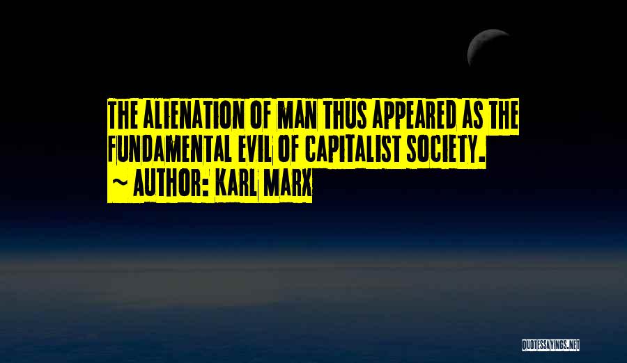 Karl Marx Quotes: The Alienation Of Man Thus Appeared As The Fundamental Evil Of Capitalist Society.