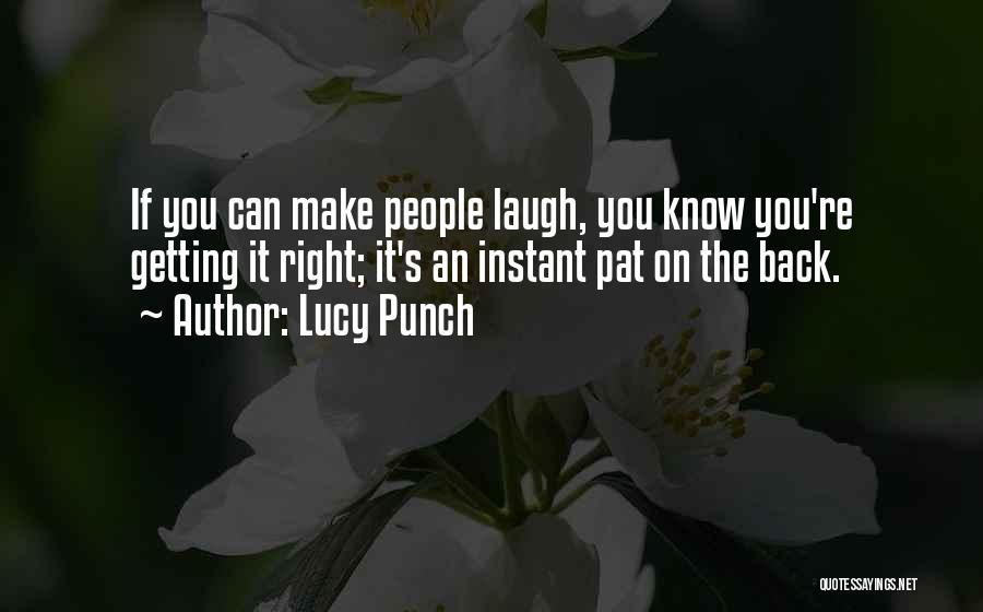 Lucy Punch Quotes: If You Can Make People Laugh, You Know You're Getting It Right; It's An Instant Pat On The Back.