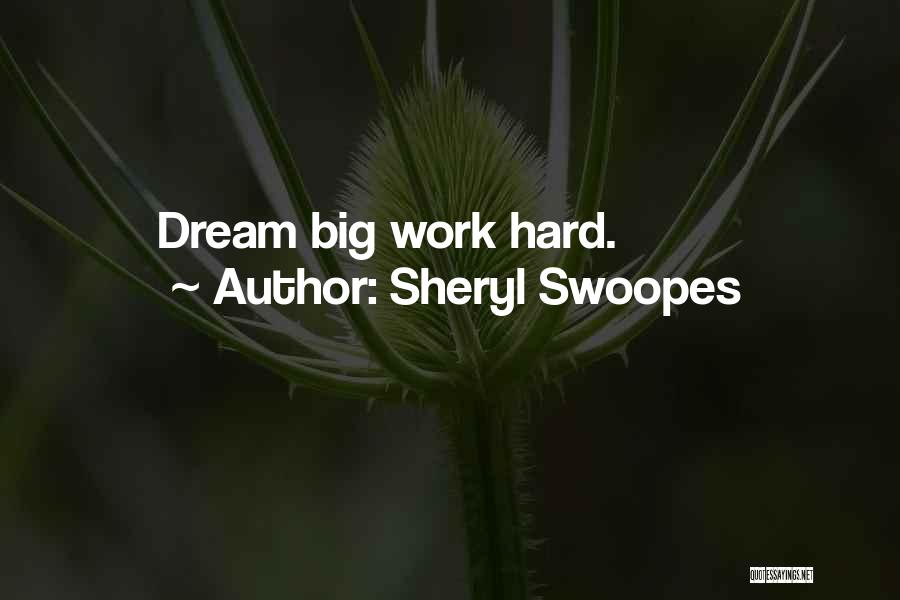 Sheryl Swoopes Quotes: Dream Big Work Hard.