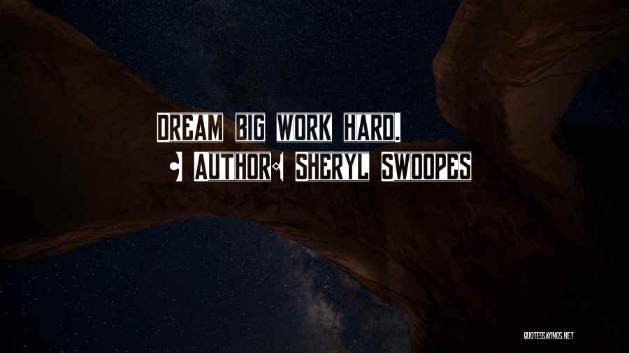 Sheryl Swoopes Quotes: Dream Big Work Hard.