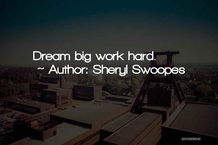 Sheryl Swoopes Quotes: Dream Big Work Hard.