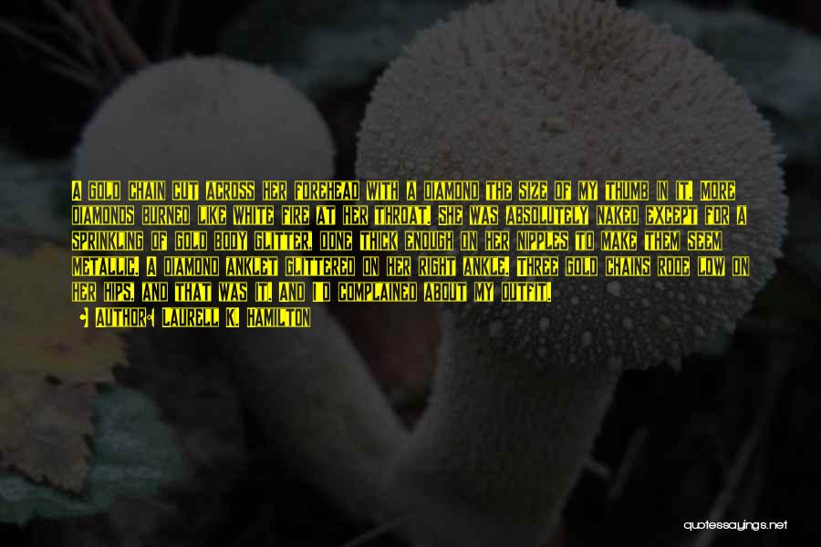 Laurell K. Hamilton Quotes: A Gold Chain Cut Across Her Forehead With A Diamond The Size Of My Thumb In It. More Diamonds Burned