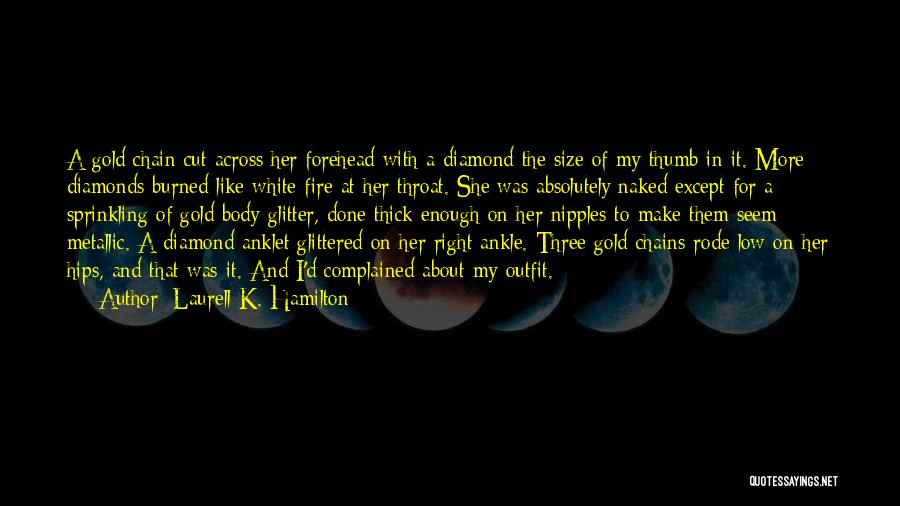 Laurell K. Hamilton Quotes: A Gold Chain Cut Across Her Forehead With A Diamond The Size Of My Thumb In It. More Diamonds Burned