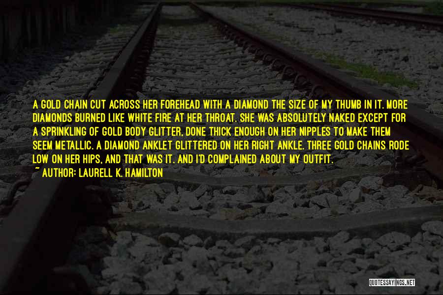 Laurell K. Hamilton Quotes: A Gold Chain Cut Across Her Forehead With A Diamond The Size Of My Thumb In It. More Diamonds Burned