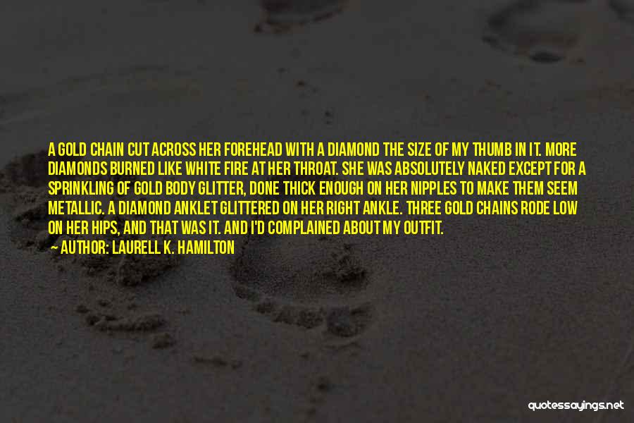 Laurell K. Hamilton Quotes: A Gold Chain Cut Across Her Forehead With A Diamond The Size Of My Thumb In It. More Diamonds Burned