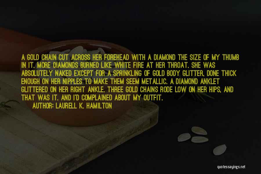 Laurell K. Hamilton Quotes: A Gold Chain Cut Across Her Forehead With A Diamond The Size Of My Thumb In It. More Diamonds Burned