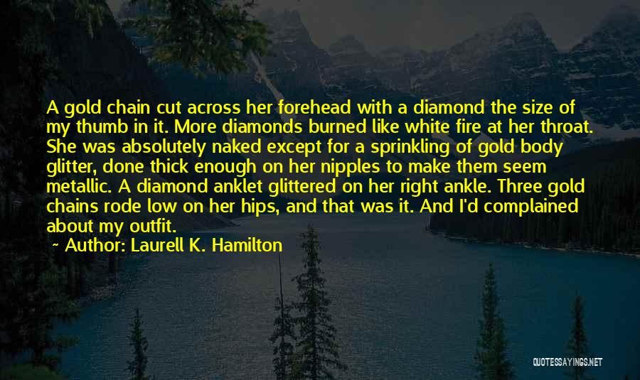 Laurell K. Hamilton Quotes: A Gold Chain Cut Across Her Forehead With A Diamond The Size Of My Thumb In It. More Diamonds Burned