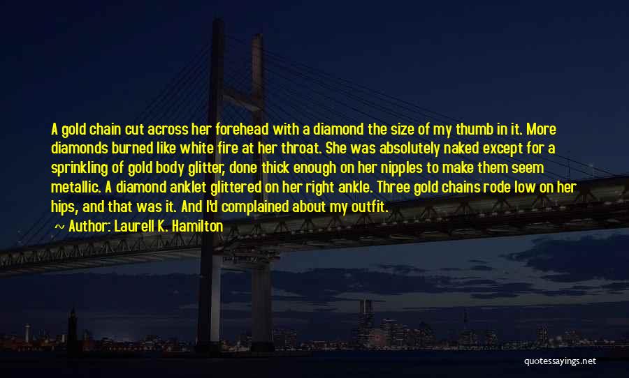 Laurell K. Hamilton Quotes: A Gold Chain Cut Across Her Forehead With A Diamond The Size Of My Thumb In It. More Diamonds Burned