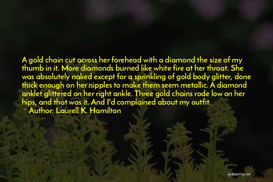 Laurell K. Hamilton Quotes: A Gold Chain Cut Across Her Forehead With A Diamond The Size Of My Thumb In It. More Diamonds Burned