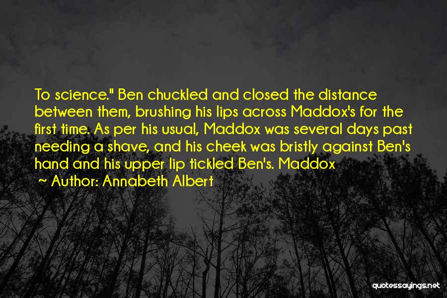 Annabeth Albert Quotes: To Science. Ben Chuckled And Closed The Distance Between Them, Brushing His Lips Across Maddox's For The First Time. As