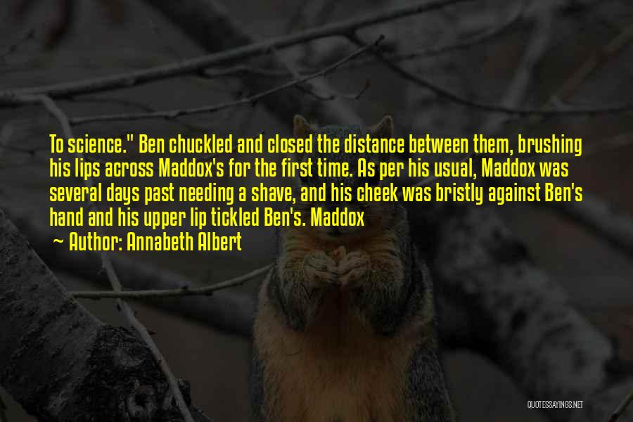 Annabeth Albert Quotes: To Science. Ben Chuckled And Closed The Distance Between Them, Brushing His Lips Across Maddox's For The First Time. As