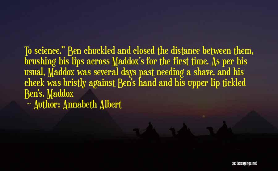 Annabeth Albert Quotes: To Science. Ben Chuckled And Closed The Distance Between Them, Brushing His Lips Across Maddox's For The First Time. As