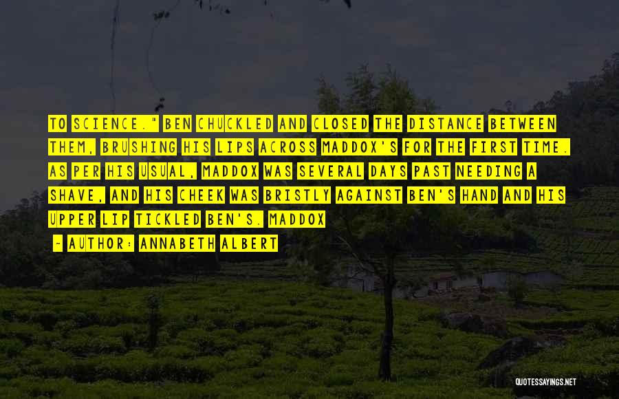 Annabeth Albert Quotes: To Science. Ben Chuckled And Closed The Distance Between Them, Brushing His Lips Across Maddox's For The First Time. As