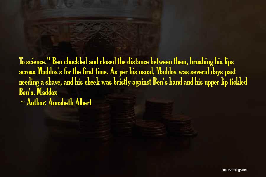 Annabeth Albert Quotes: To Science. Ben Chuckled And Closed The Distance Between Them, Brushing His Lips Across Maddox's For The First Time. As