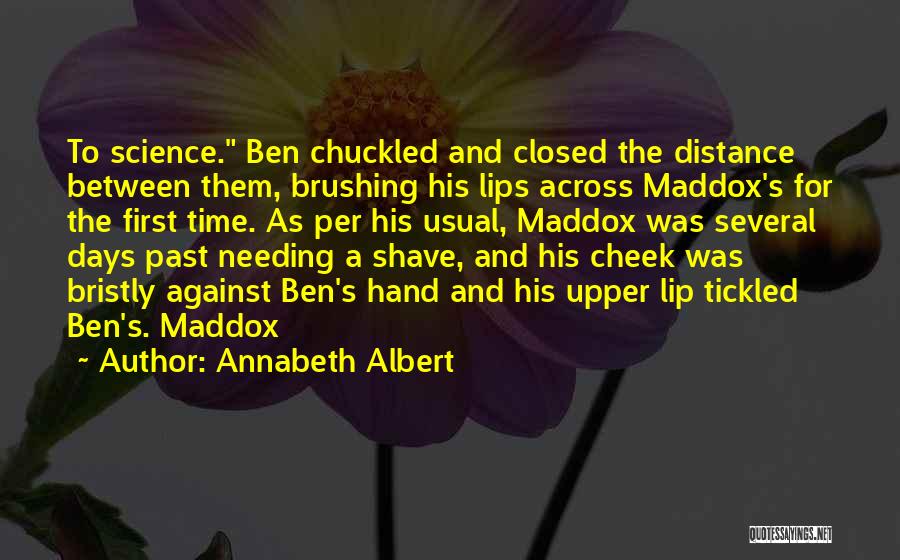 Annabeth Albert Quotes: To Science. Ben Chuckled And Closed The Distance Between Them, Brushing His Lips Across Maddox's For The First Time. As