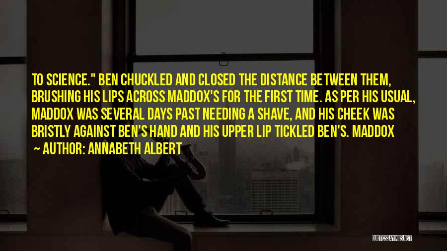 Annabeth Albert Quotes: To Science. Ben Chuckled And Closed The Distance Between Them, Brushing His Lips Across Maddox's For The First Time. As