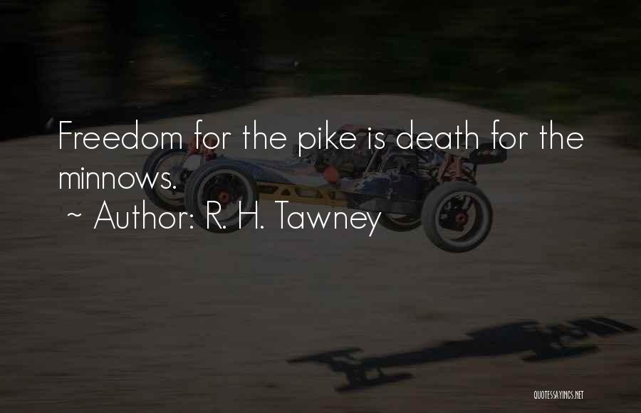 R. H. Tawney Quotes: Freedom For The Pike Is Death For The Minnows.