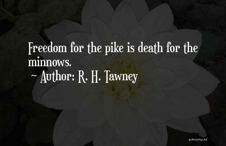 R. H. Tawney Quotes: Freedom For The Pike Is Death For The Minnows.