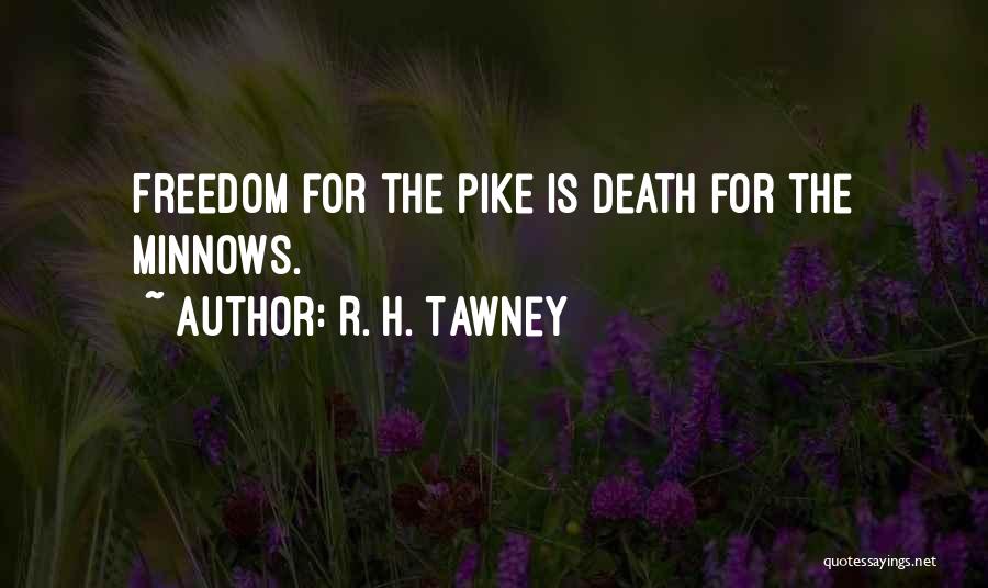 R. H. Tawney Quotes: Freedom For The Pike Is Death For The Minnows.
