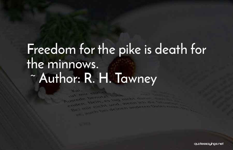 R. H. Tawney Quotes: Freedom For The Pike Is Death For The Minnows.