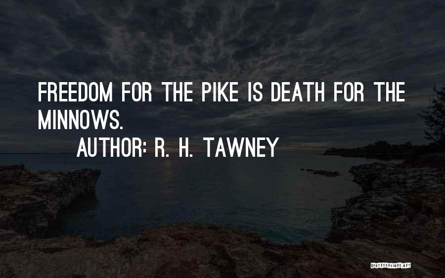 R. H. Tawney Quotes: Freedom For The Pike Is Death For The Minnows.