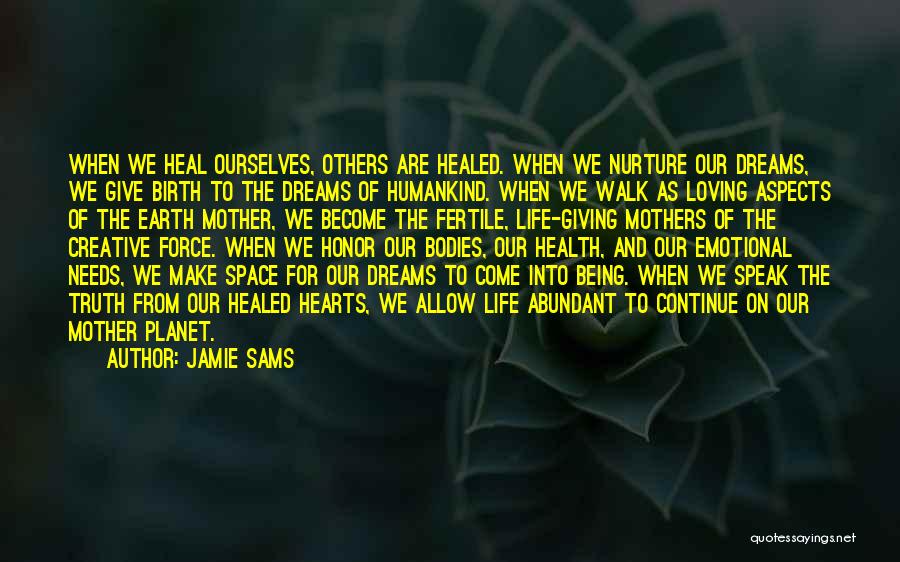 Jamie Sams Quotes: When We Heal Ourselves, Others Are Healed. When We Nurture Our Dreams, We Give Birth To The Dreams Of Humankind.