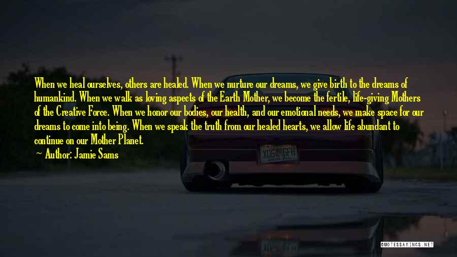 Jamie Sams Quotes: When We Heal Ourselves, Others Are Healed. When We Nurture Our Dreams, We Give Birth To The Dreams Of Humankind.