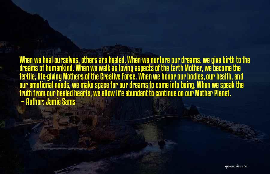 Jamie Sams Quotes: When We Heal Ourselves, Others Are Healed. When We Nurture Our Dreams, We Give Birth To The Dreams Of Humankind.