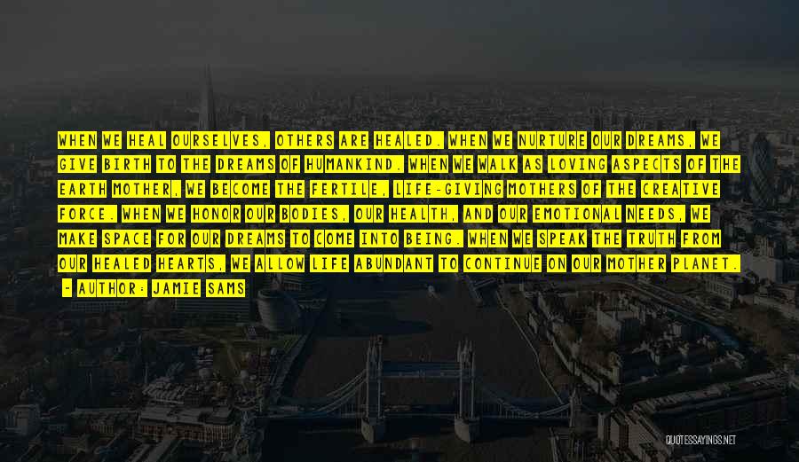 Jamie Sams Quotes: When We Heal Ourselves, Others Are Healed. When We Nurture Our Dreams, We Give Birth To The Dreams Of Humankind.