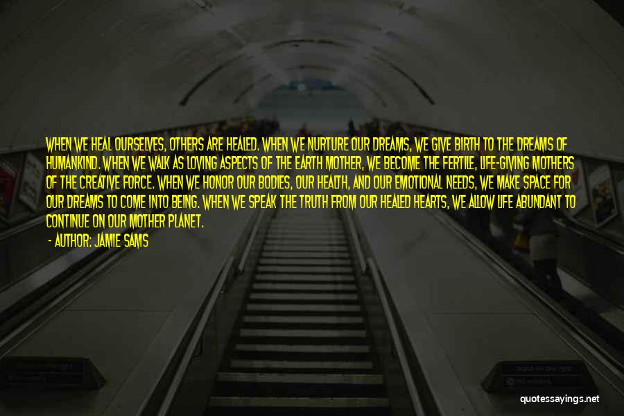 Jamie Sams Quotes: When We Heal Ourselves, Others Are Healed. When We Nurture Our Dreams, We Give Birth To The Dreams Of Humankind.