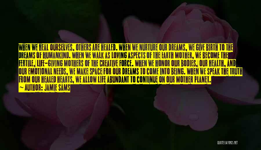 Jamie Sams Quotes: When We Heal Ourselves, Others Are Healed. When We Nurture Our Dreams, We Give Birth To The Dreams Of Humankind.