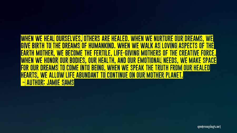 Jamie Sams Quotes: When We Heal Ourselves, Others Are Healed. When We Nurture Our Dreams, We Give Birth To The Dreams Of Humankind.