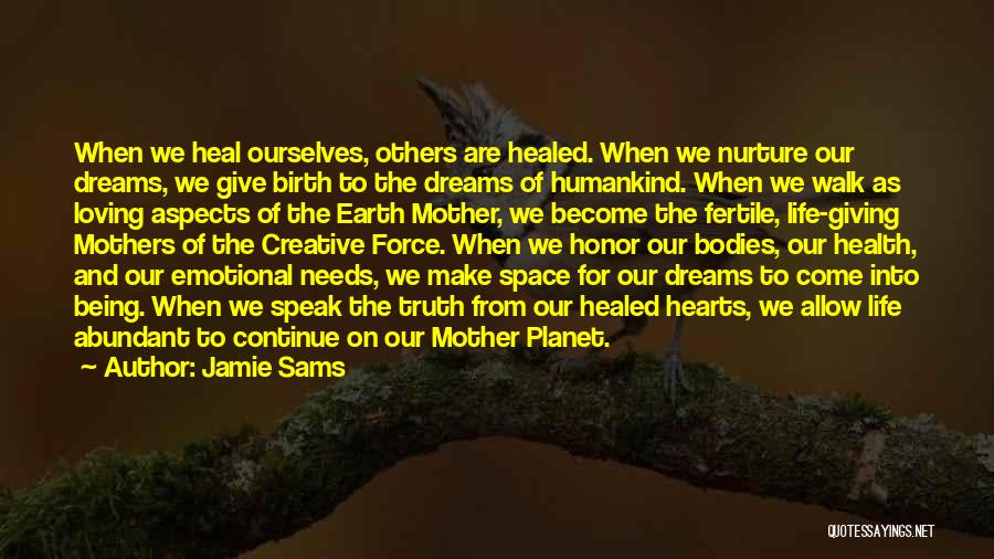 Jamie Sams Quotes: When We Heal Ourselves, Others Are Healed. When We Nurture Our Dreams, We Give Birth To The Dreams Of Humankind.