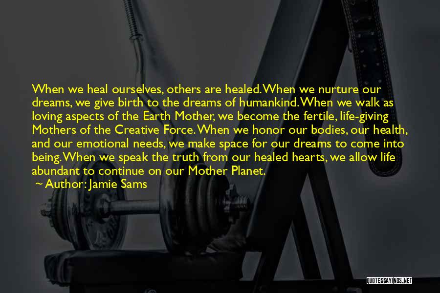 Jamie Sams Quotes: When We Heal Ourselves, Others Are Healed. When We Nurture Our Dreams, We Give Birth To The Dreams Of Humankind.