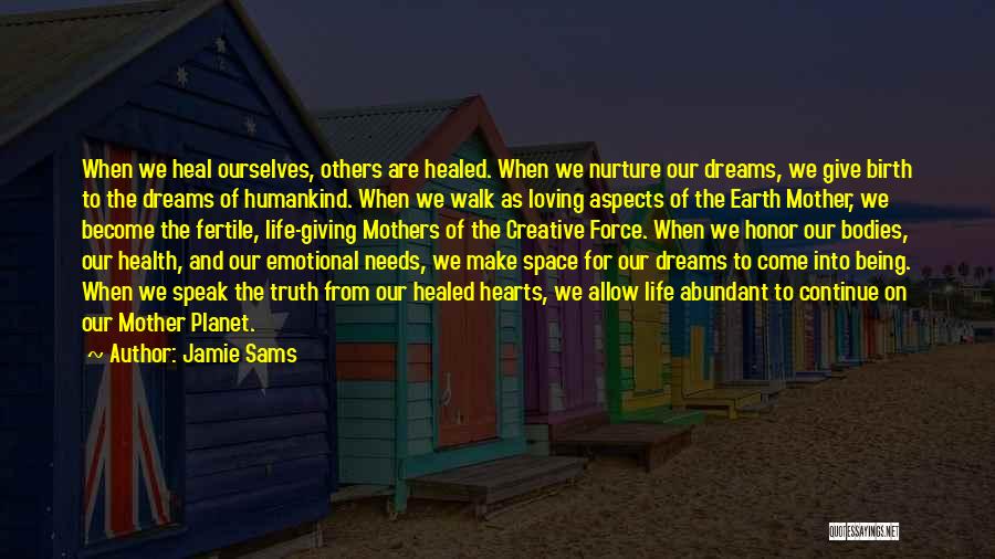 Jamie Sams Quotes: When We Heal Ourselves, Others Are Healed. When We Nurture Our Dreams, We Give Birth To The Dreams Of Humankind.