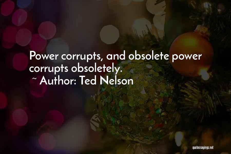 Ted Nelson Quotes: Power Corrupts, And Obsolete Power Corrupts Obsoletely.