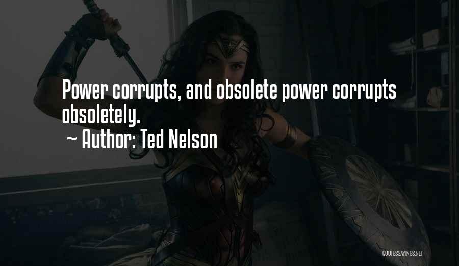 Ted Nelson Quotes: Power Corrupts, And Obsolete Power Corrupts Obsoletely.