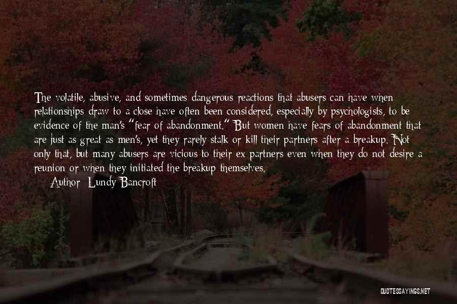 Lundy Bancroft Quotes: The Volatile, Abusive, And Sometimes Dangerous Reactions That Abusers Can Have When Relationships Draw To A Close Have Often Been