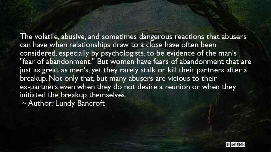 Lundy Bancroft Quotes: The Volatile, Abusive, And Sometimes Dangerous Reactions That Abusers Can Have When Relationships Draw To A Close Have Often Been