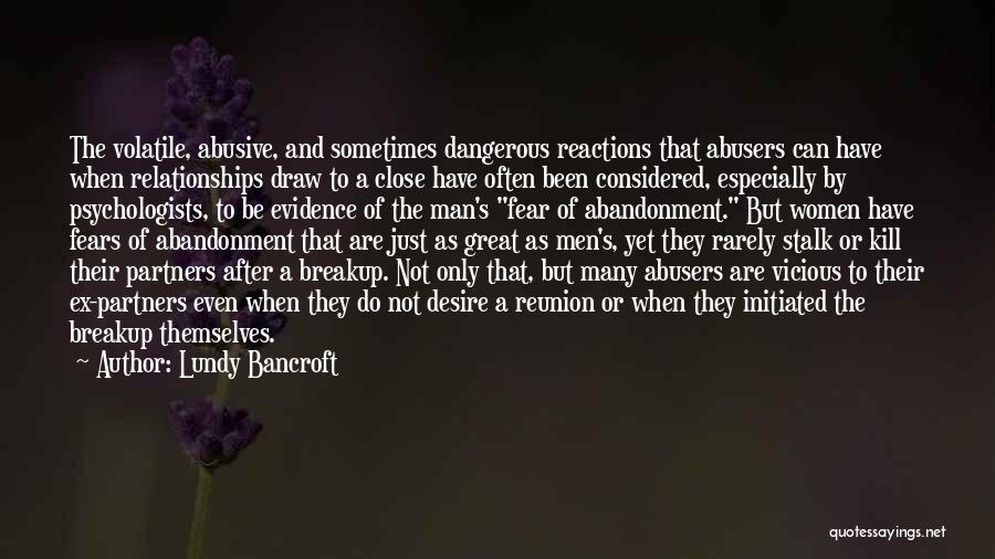 Lundy Bancroft Quotes: The Volatile, Abusive, And Sometimes Dangerous Reactions That Abusers Can Have When Relationships Draw To A Close Have Often Been