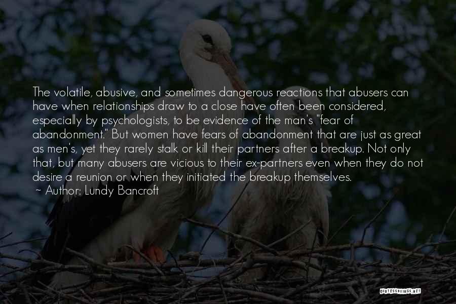 Lundy Bancroft Quotes: The Volatile, Abusive, And Sometimes Dangerous Reactions That Abusers Can Have When Relationships Draw To A Close Have Often Been