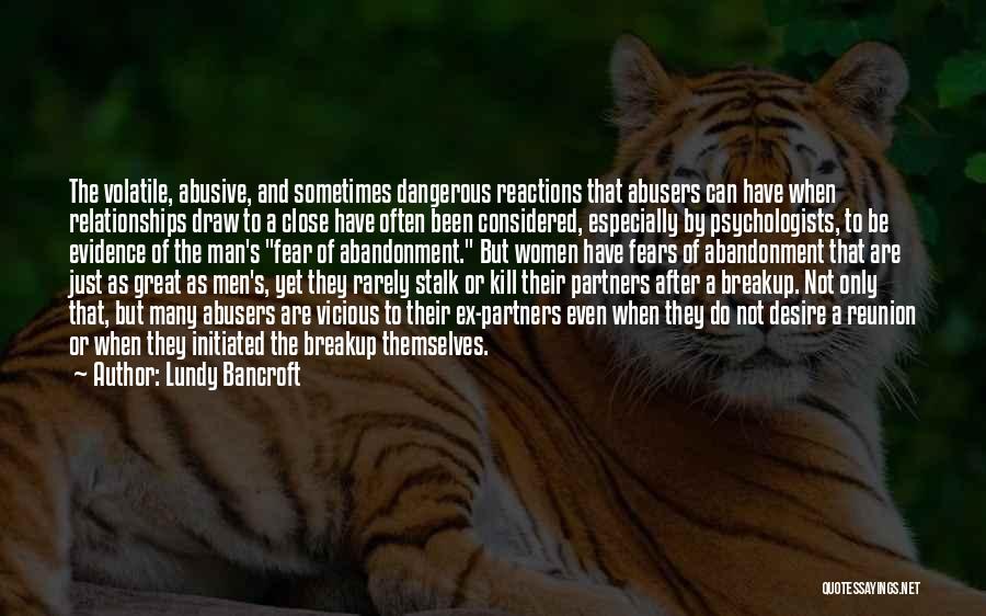 Lundy Bancroft Quotes: The Volatile, Abusive, And Sometimes Dangerous Reactions That Abusers Can Have When Relationships Draw To A Close Have Often Been