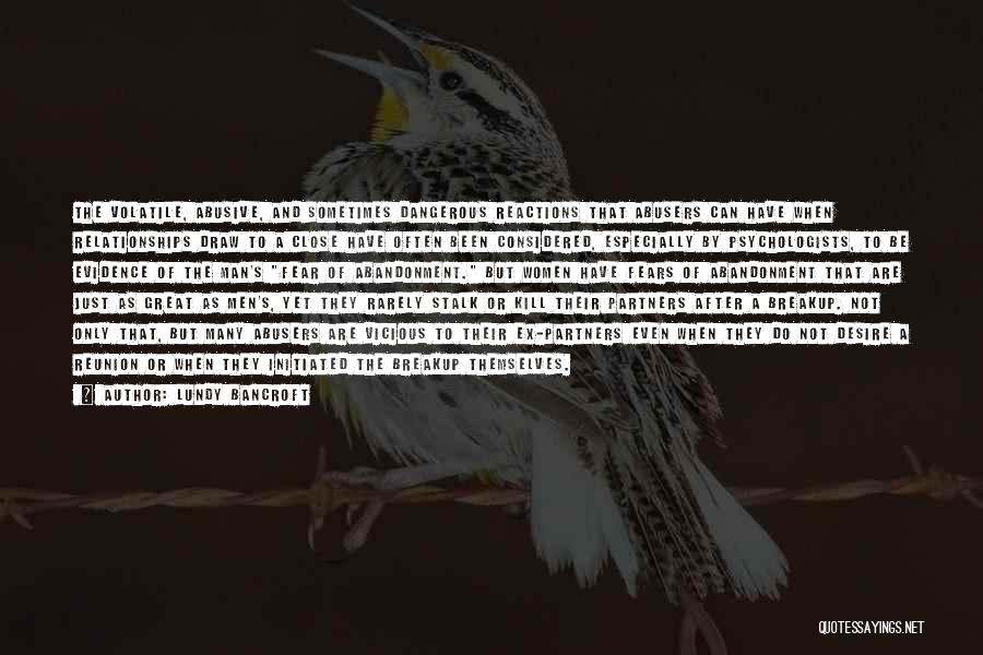 Lundy Bancroft Quotes: The Volatile, Abusive, And Sometimes Dangerous Reactions That Abusers Can Have When Relationships Draw To A Close Have Often Been