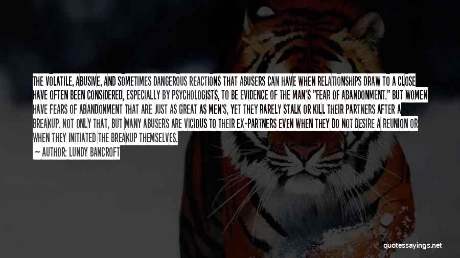 Lundy Bancroft Quotes: The Volatile, Abusive, And Sometimes Dangerous Reactions That Abusers Can Have When Relationships Draw To A Close Have Often Been