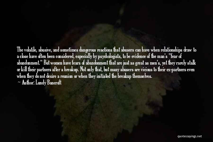 Lundy Bancroft Quotes: The Volatile, Abusive, And Sometimes Dangerous Reactions That Abusers Can Have When Relationships Draw To A Close Have Often Been